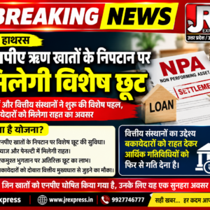 Hathras; एनपीए ऋण खातों के निपटान पर मिलेगी विशेष छूट