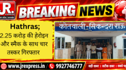 Hathras; 2.25 करोड़ की हेरोइन और स्मैक के साथ चार तस्कर गिरफ्तार