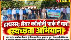 Hathras; लेबर कॉलोनी पार्क में चला स्वच्छता अभियान