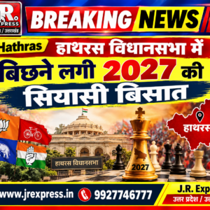 Hathras; हाथरस विधानसभा मेंबिछने लगी  2027 की सियासी बिसात