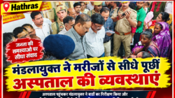 Hathras;मंडलायुक्त ने मरीजों से सीधे पूछीं अस्पताल की व्यवस्थाएं