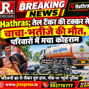 Hathras;तेल टैंकर की टक्कर से चाचा-भतीजे की मौत, परिवारों में मचा कोहराम